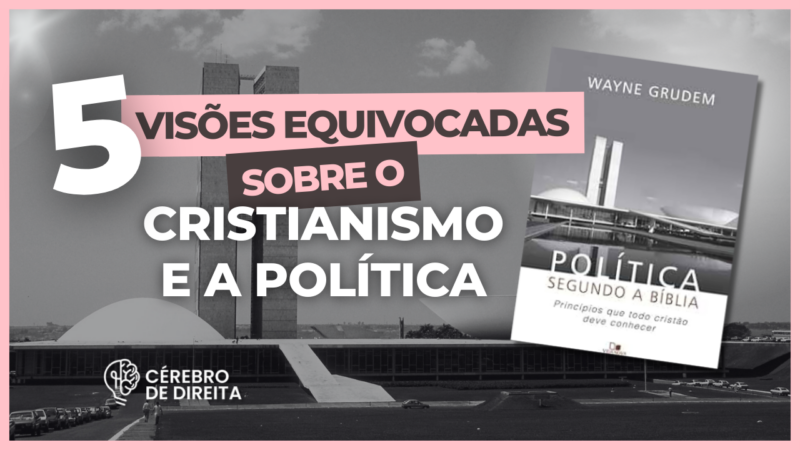 Cinco visões equivocadas sobre o Cristianismo e a Política